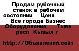 Продам рубочный станок в рабочем состоянии  › Цена ­ 55 000 - Все города Бизнес » Оборудование   . Тыва респ.,Кызыл г.